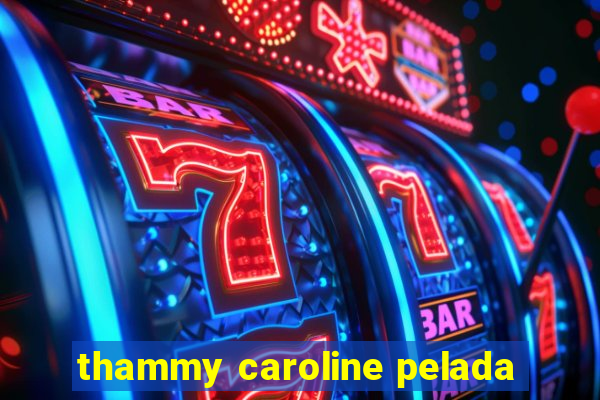 thammy caroline pelada